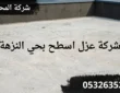 شركة عزل اسطح بحي النزهة