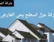 شركة عزل اسطح بحي العارض